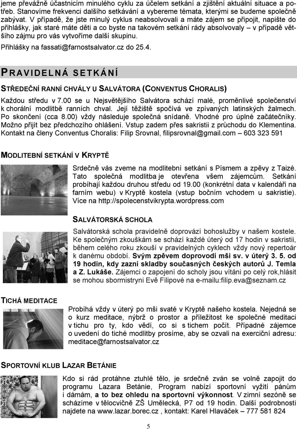 vytvoříme další skupinu. Přihlášky na fassati@farnostsalvator.cz do 25.4. PR AV I D E L N Á S E T K Á N Í STŘEDEČNÍ RANNÍ CHVÁLY U SALVÁTORA (CONVENTUS CHORALIS) Každou středu v 7.