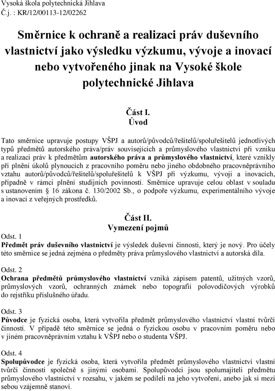 Úvod Tato směrnice upravuje postupy VŠPJ a autorů/původců/řešitelů/spoluřešitelů jednotlivých typů předmětů autorského práva/práv souvisejících a průmyslového vlastnictví při vzniku a realizaci práv