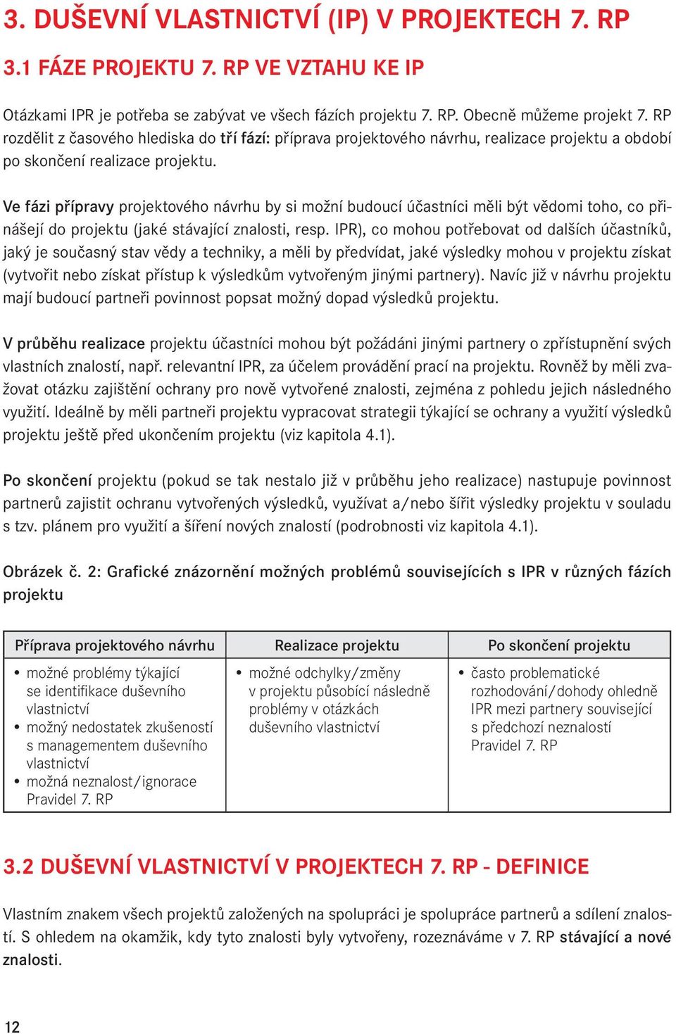 Ve fázi přípravy projektového návrhu by si možní budoucí účastníci měli být vědomi toho, co přinášejí do projektu (jaké stávající znalosti, resp.