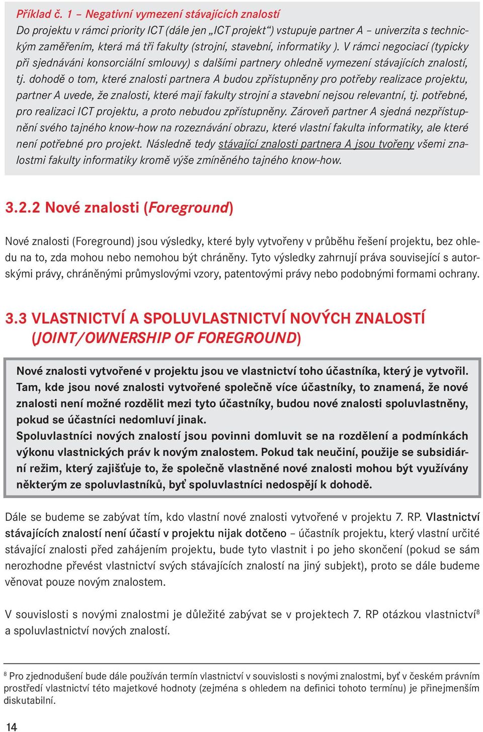 informatiky ). V rámci negociací (typicky při sjednáváni konsorciální smlouvy) s dalšími partnery ohledně vymezení stávajících znalostí, tj.