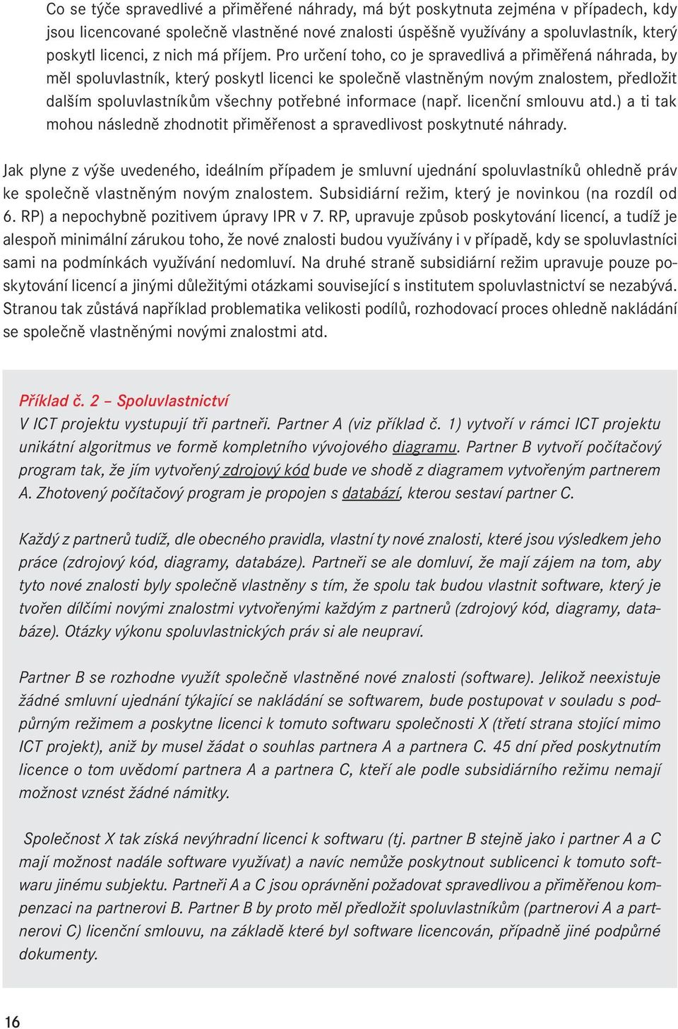 Pro určení toho, co je spravedlivá a přiměřená náhrada, by měl spoluvlastník, který poskytl licenci ke společně vlastněným novým znalostem, předložit dalším spoluvlastníkům všechny potřebné informace