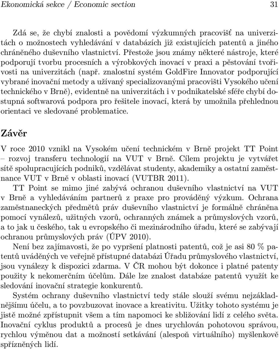 znalostní systém GoldFire Innovator podporující vybrané inovační metody a užívaný specializovanými pracovišti Vysokého učení technického v Brně), evidentně na univerzitách i v podnikatelské sféře