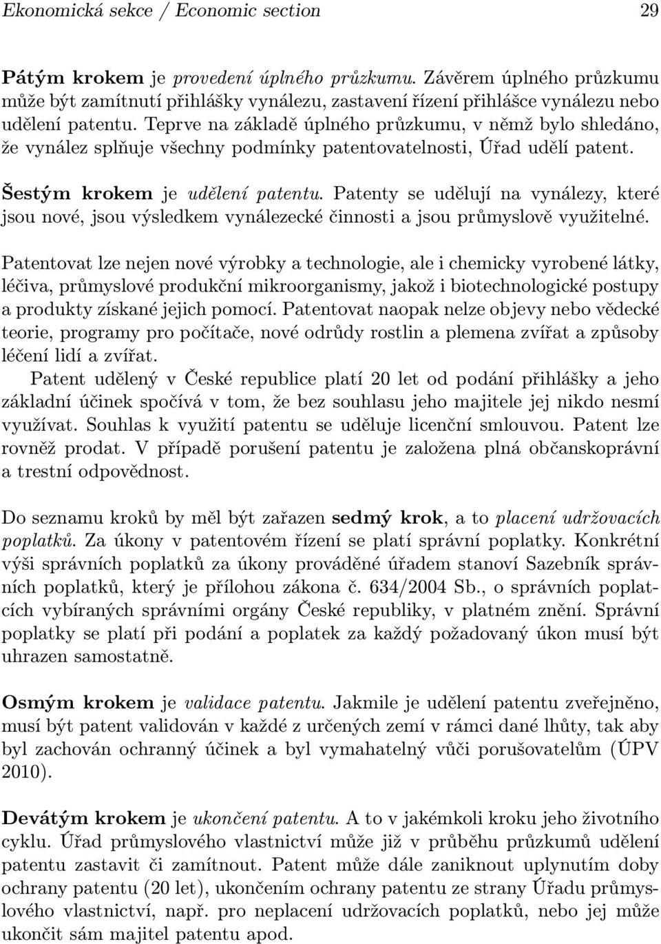 Teprve na základě úplného průzkumu, v němž bylo shledáno, že vynález splňuje všechny podmínky patentovatelnosti, Úřad udělí patent. Šestým krokem je udělení patentu.