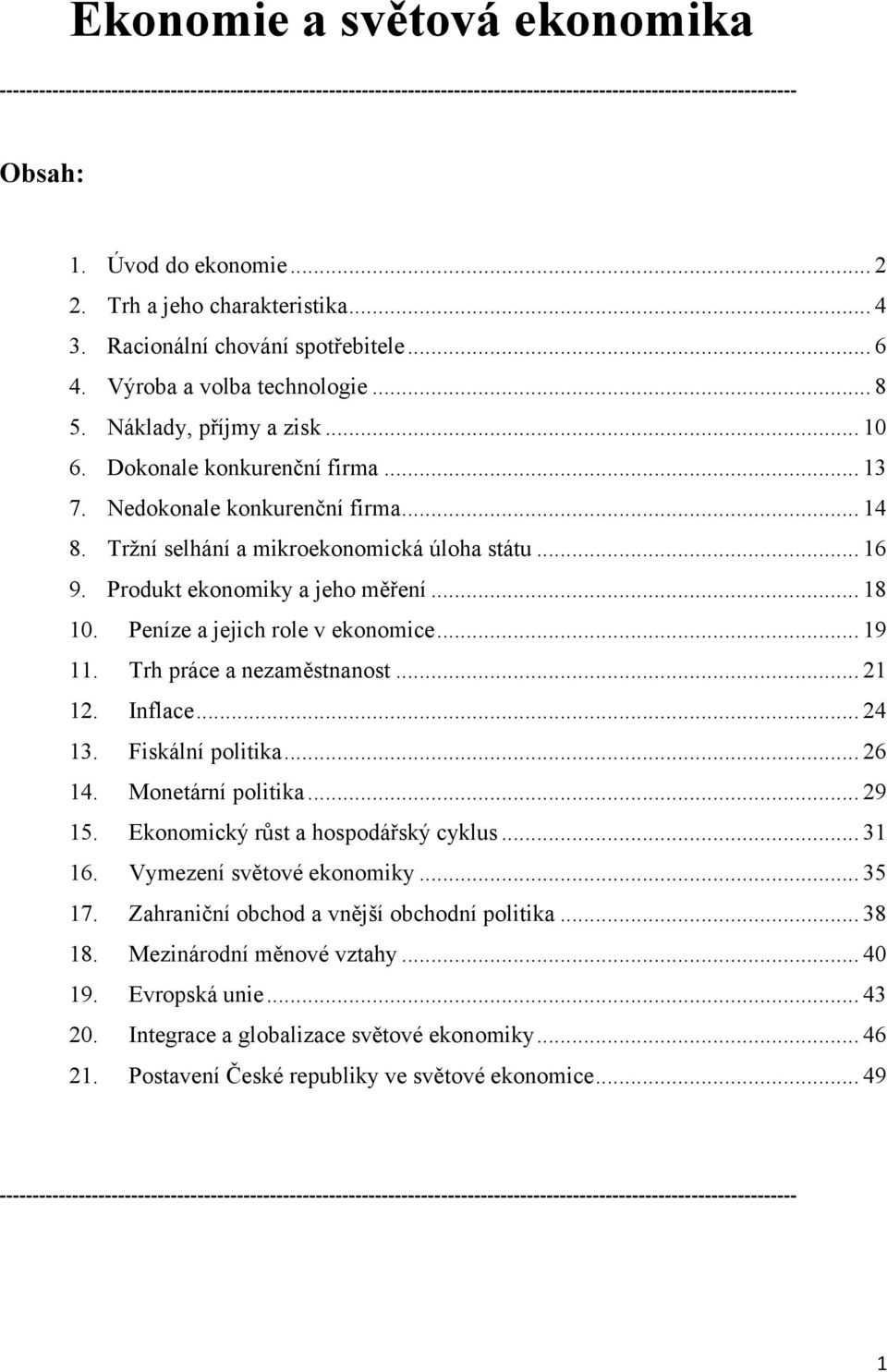 Nedokonale konkurenční firma... 14 8. Tržní selhání a mikroekonomická úloha státu... 16 9. Produkt ekonomiky a jeho měření... 18 10. Peníze a jejich role v ekonomice... 19 11.