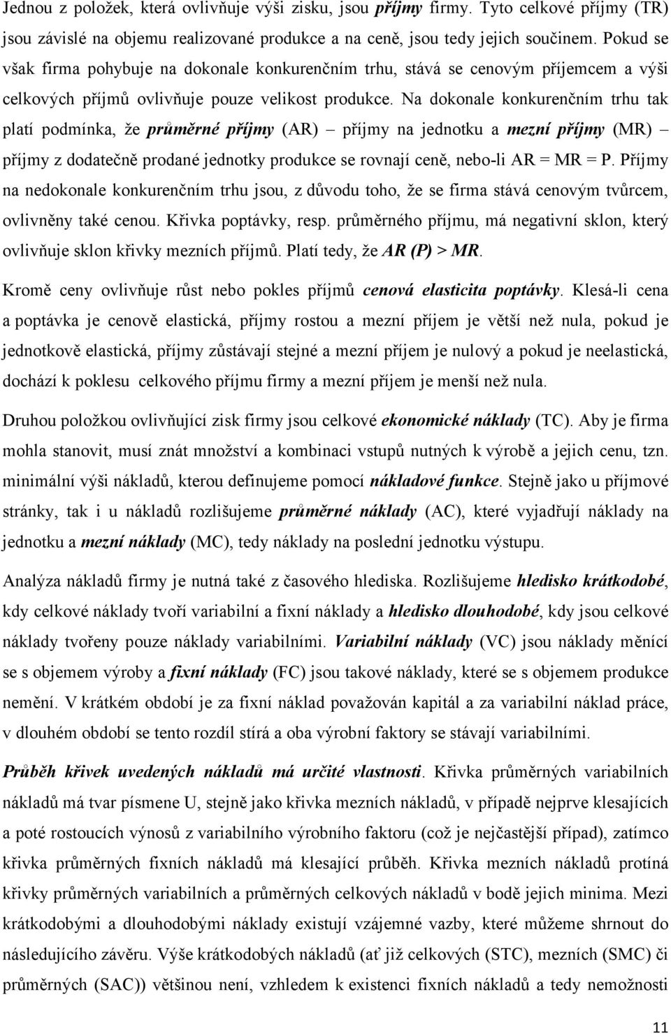 Na dokonale konkurenčním trhu tak platí podmínka, že průměrné příjmy (AR) příjmy na jednotku a mezní příjmy (MR) příjmy z dodatečně prodané jednotky produkce se rovnají ceně, nebo-li AR = MR = P.