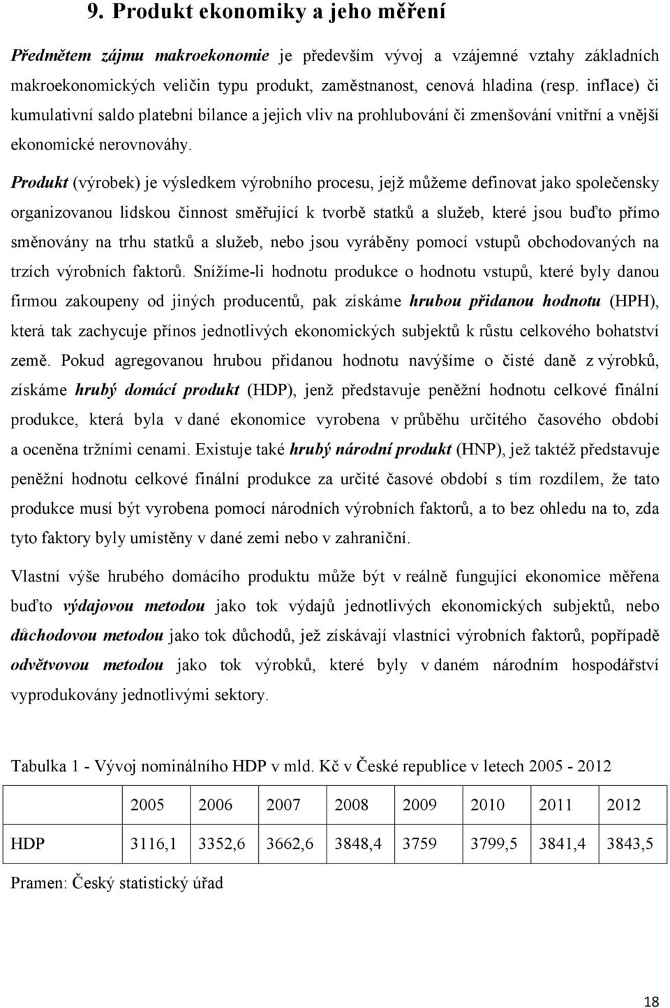 Produkt (výrobek) je výsledkem výrobního procesu, jejž můžeme definovat jako společensky organizovanou lidskou činnost směřující k tvorbě statků a služeb, které jsou buďto přímo směnovány na trhu