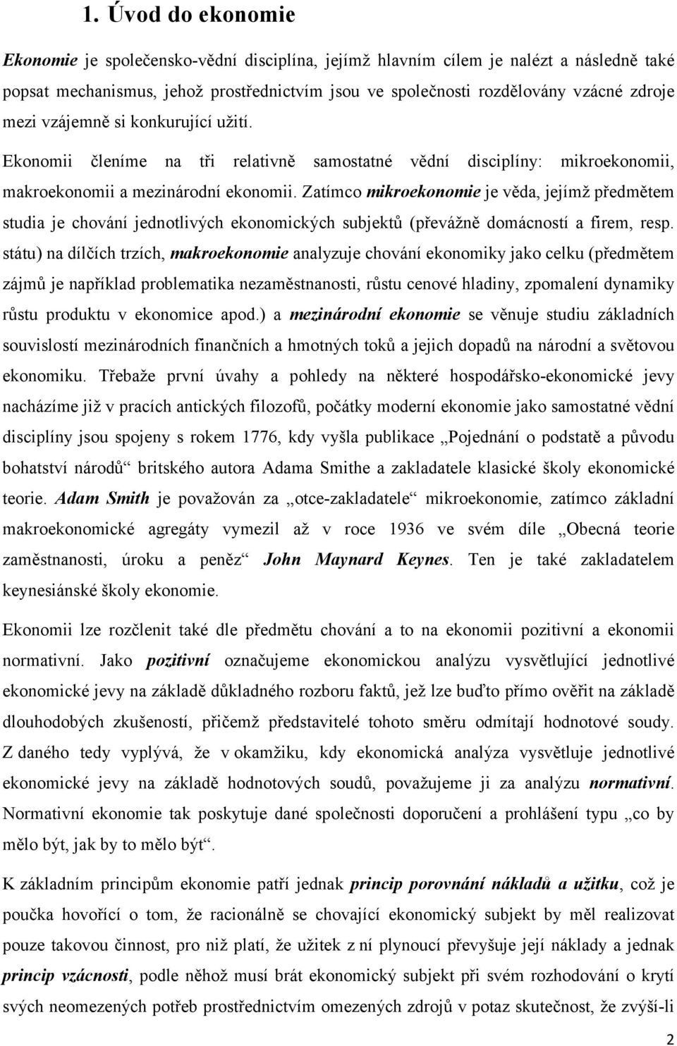 Zatímco mikroekonomie je věda, jejímž předmětem studia je chování jednotlivých ekonomických subjektů (převážně domácností a firem, resp.