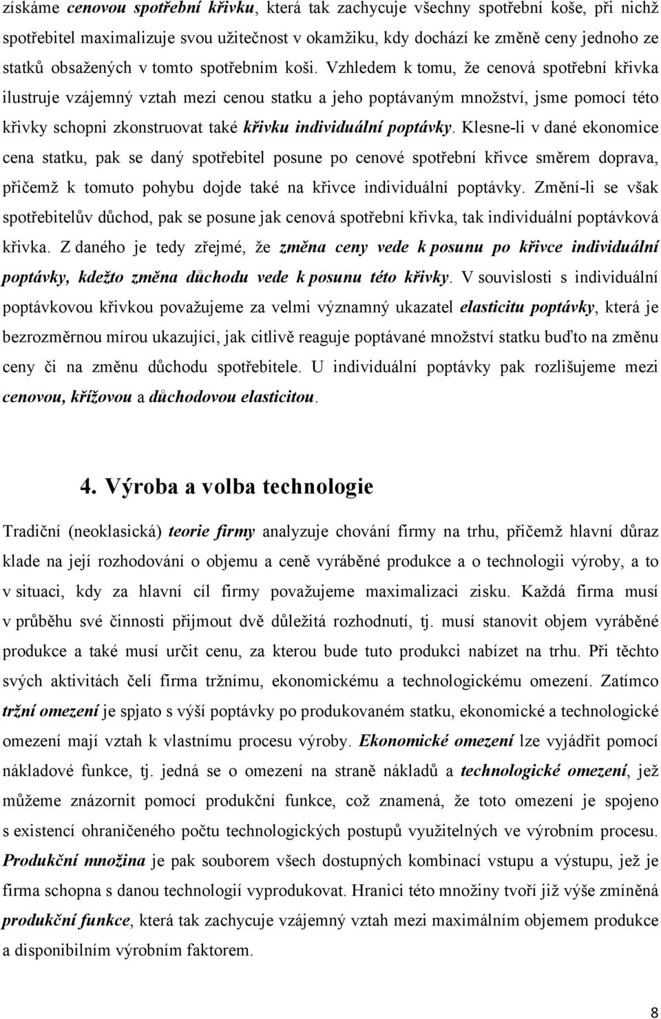 Vzhledem k tomu, že cenová spotřební křivka ilustruje vzájemný vztah mezi cenou statku a jeho poptávaným množství, jsme pomocí této křivky schopni zkonstruovat také křivku individuální poptávky.