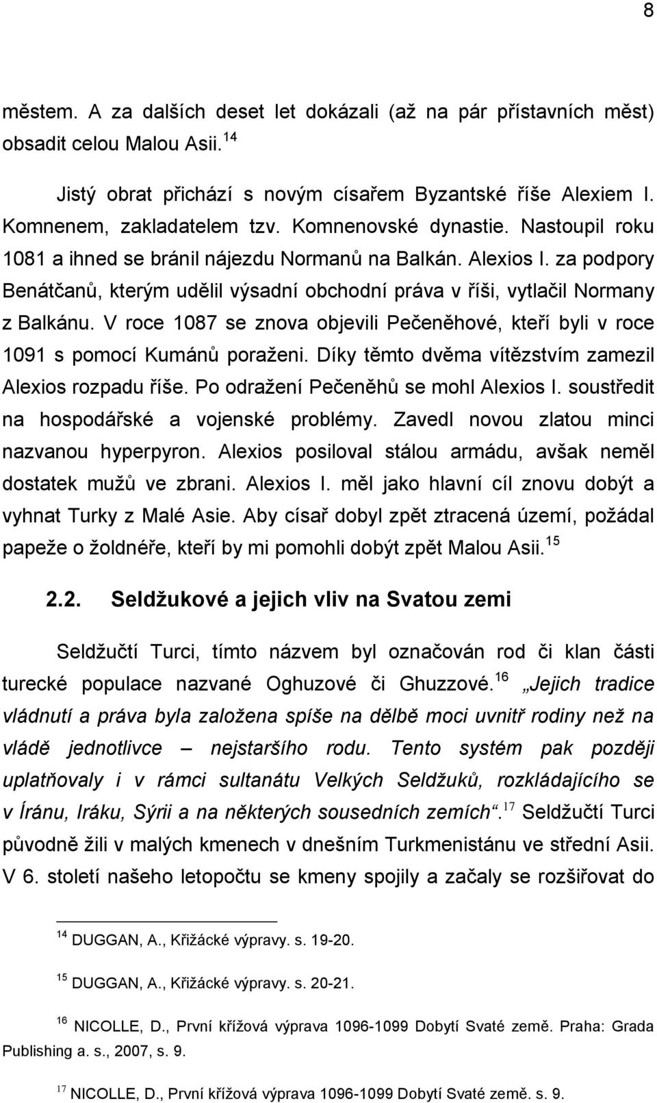 V roce 1087 se znova objevili Pečeněhové, kteří byli v roce 1091 s pomocí Kumánů poraženi. Díky těmto dvěma vítězstvím zamezil Alexios rozpadu říše. Po odražení Pečeněhů se mohl Alexios I.