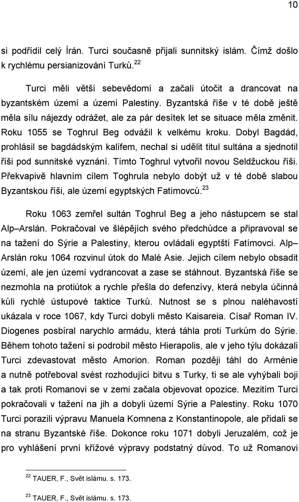 Byzantská říše v té době ještě měla sílu nájezdy odrážet, ale za pár desítek let se situace měla změnit. Roku 1055 se Toghrul Beg odvážil k velkému kroku.