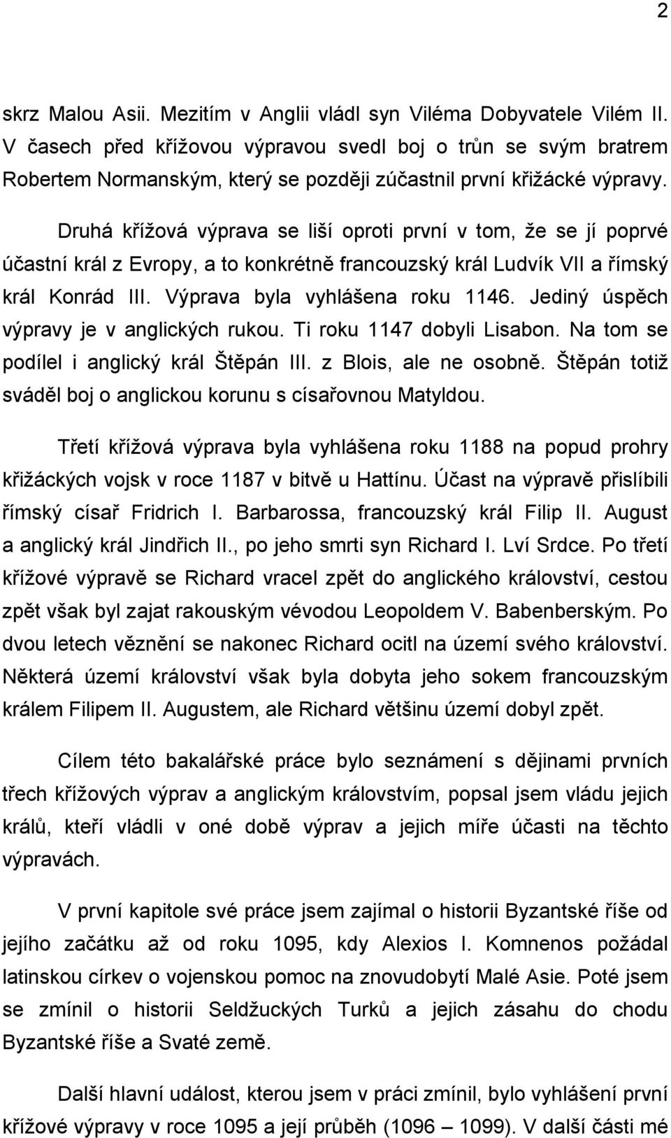 Druhá křížová výprava se liší oproti první v tom, že se jí poprvé účastní král z Evropy, a to konkrétně francouzský král Ludvík VII a římský král Konrád III. Výprava byla vyhlášena roku 1146.