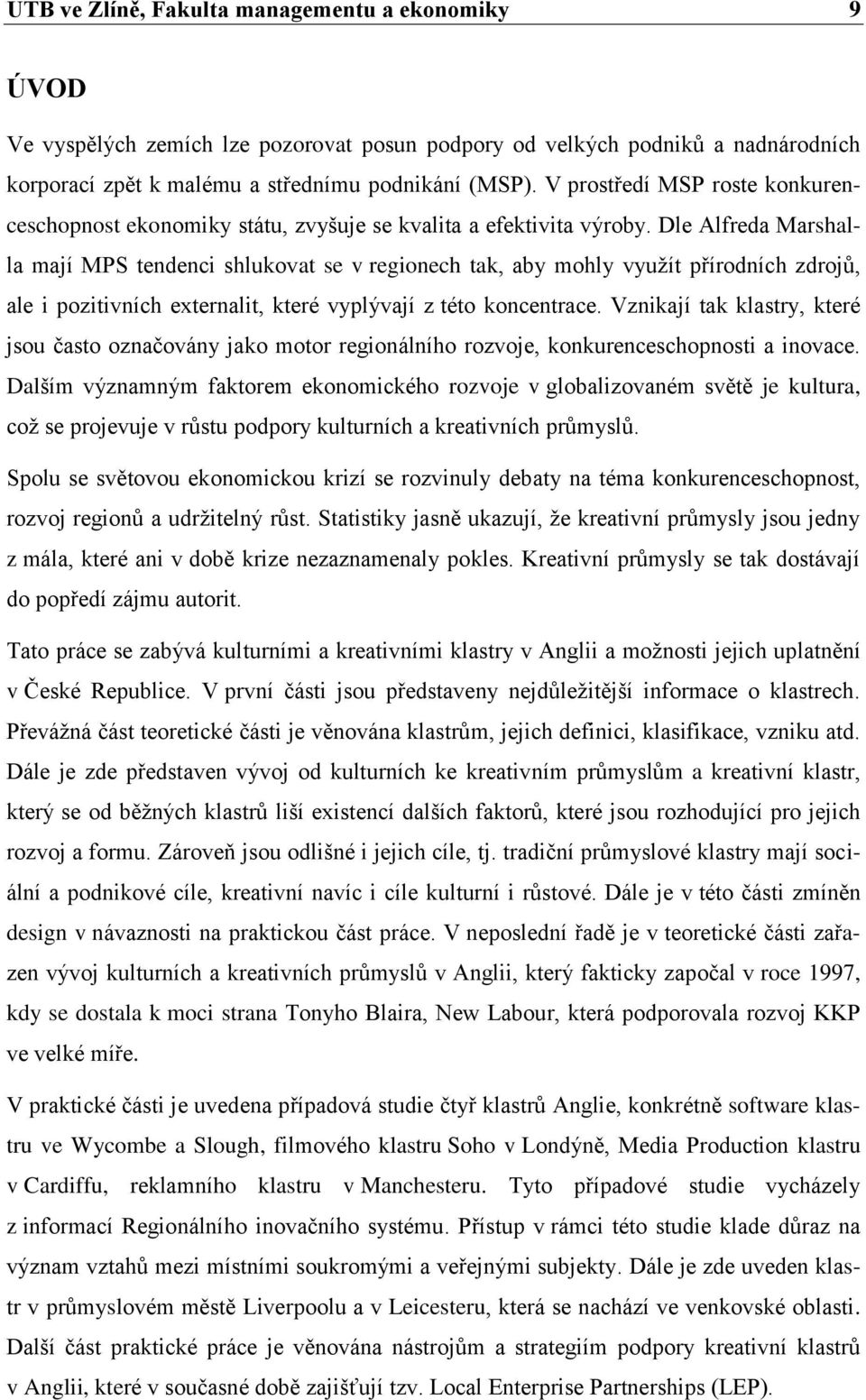 Dle Alfreda Marshalla mají MPS tendenci shlukovat se v regionech tak, aby mohly využít přírodních zdrojů, ale i pozitivních externalit, které vyplývají z této koncentrace.