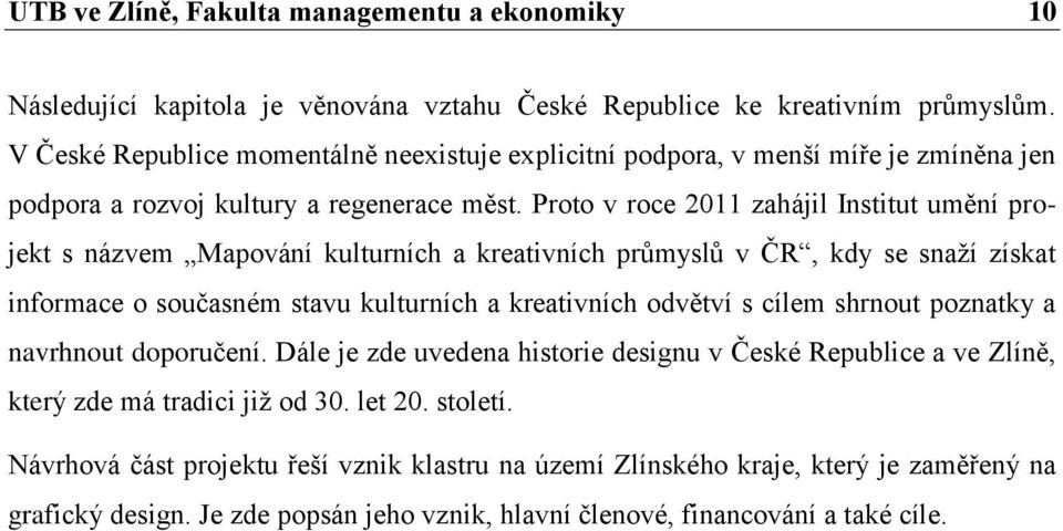 Proto v roce 2011 zahájil Institut umění projekt s názvem Mapování kulturních a kreativních průmyslů v ČR, kdy se snaží získat informace o současném stavu kulturních a kreativních odvětví s cílem