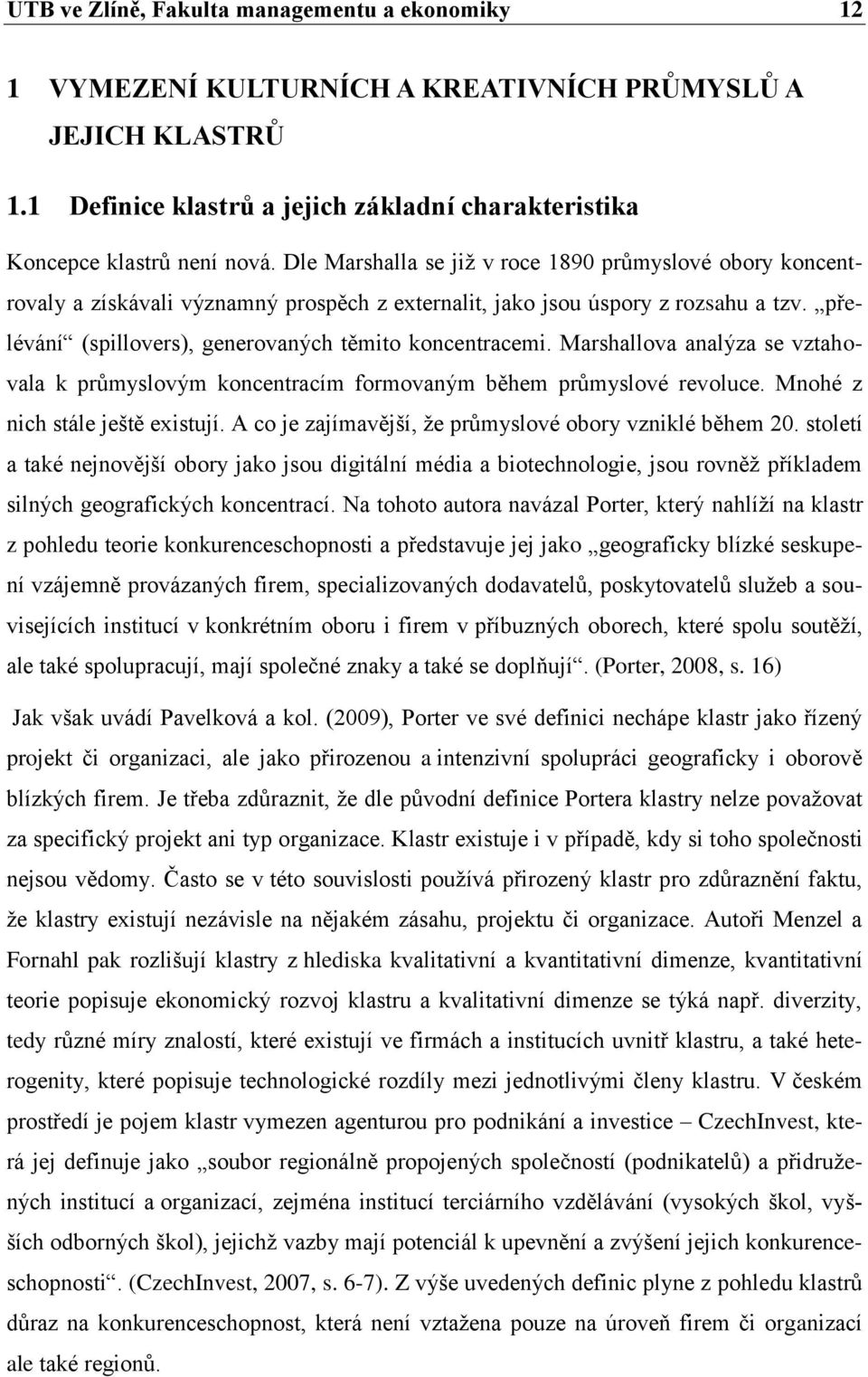 Marshallova analýza se vztahovala k průmyslovým koncentracím formovaným během průmyslové revoluce. Mnohé z nich stále ještě existují. A co je zajímavější, že průmyslové obory vzniklé během 20.