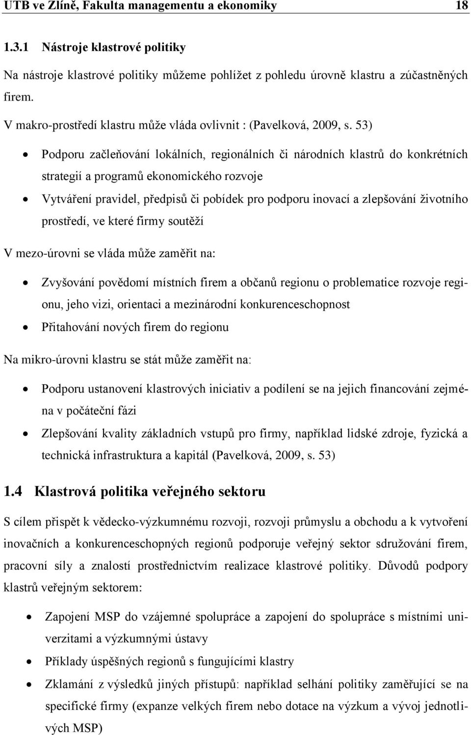 53) Podporu začleňování lokálních, regionálních či národních klastrů do konkrétních strategií a programů ekonomického rozvoje Vytváření pravidel, předpisů či pobídek pro podporu inovací a zlepšování