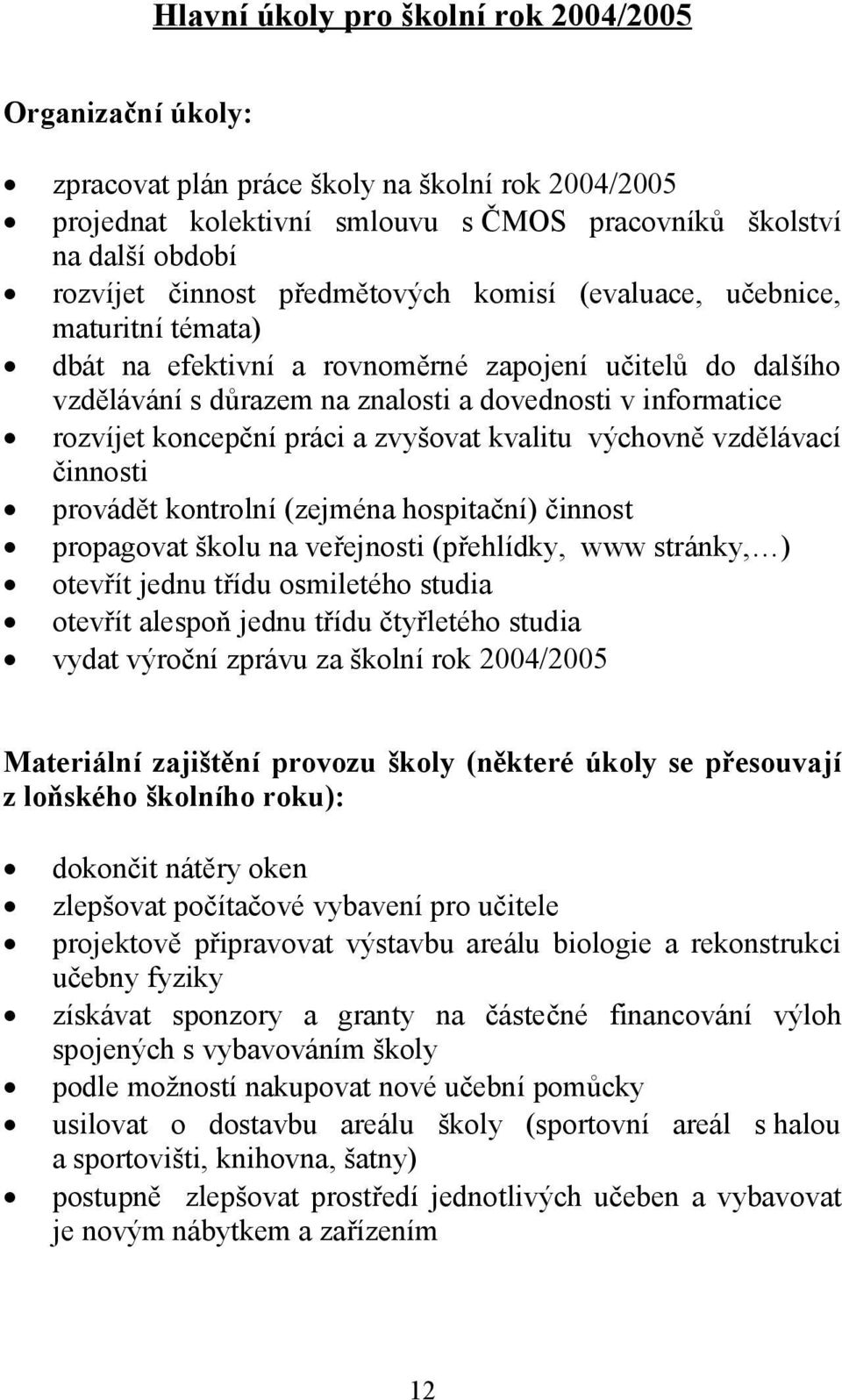 práci a zvyšovat kvalitu výchovně vzdělávací činnosti provádět kontrolní (zejména hospitační) činnost propagovat školu na veřejnosti (přehlídky, www stránky, ) otevřít jednu třídu osmiletého studia