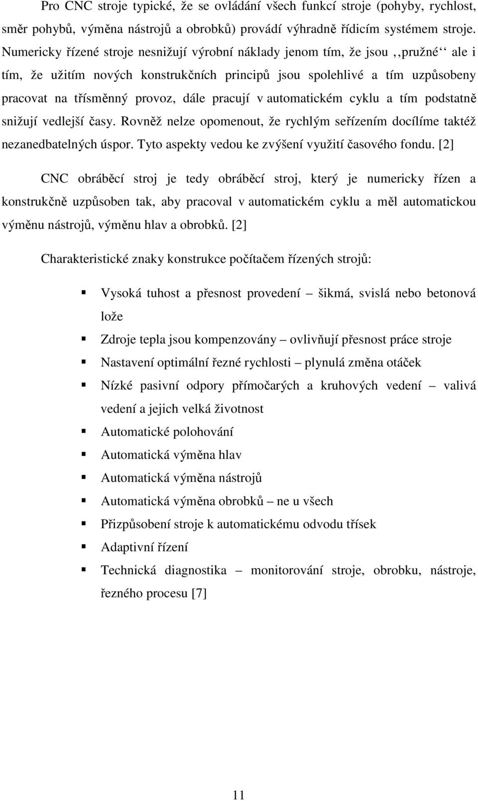 pracují v automatickém cyklu a tím podstatně snižují vedlejší časy. Rovněž nelze opomenout, že rychlým seřízením docílíme taktéž nezanedbatelných úspor.