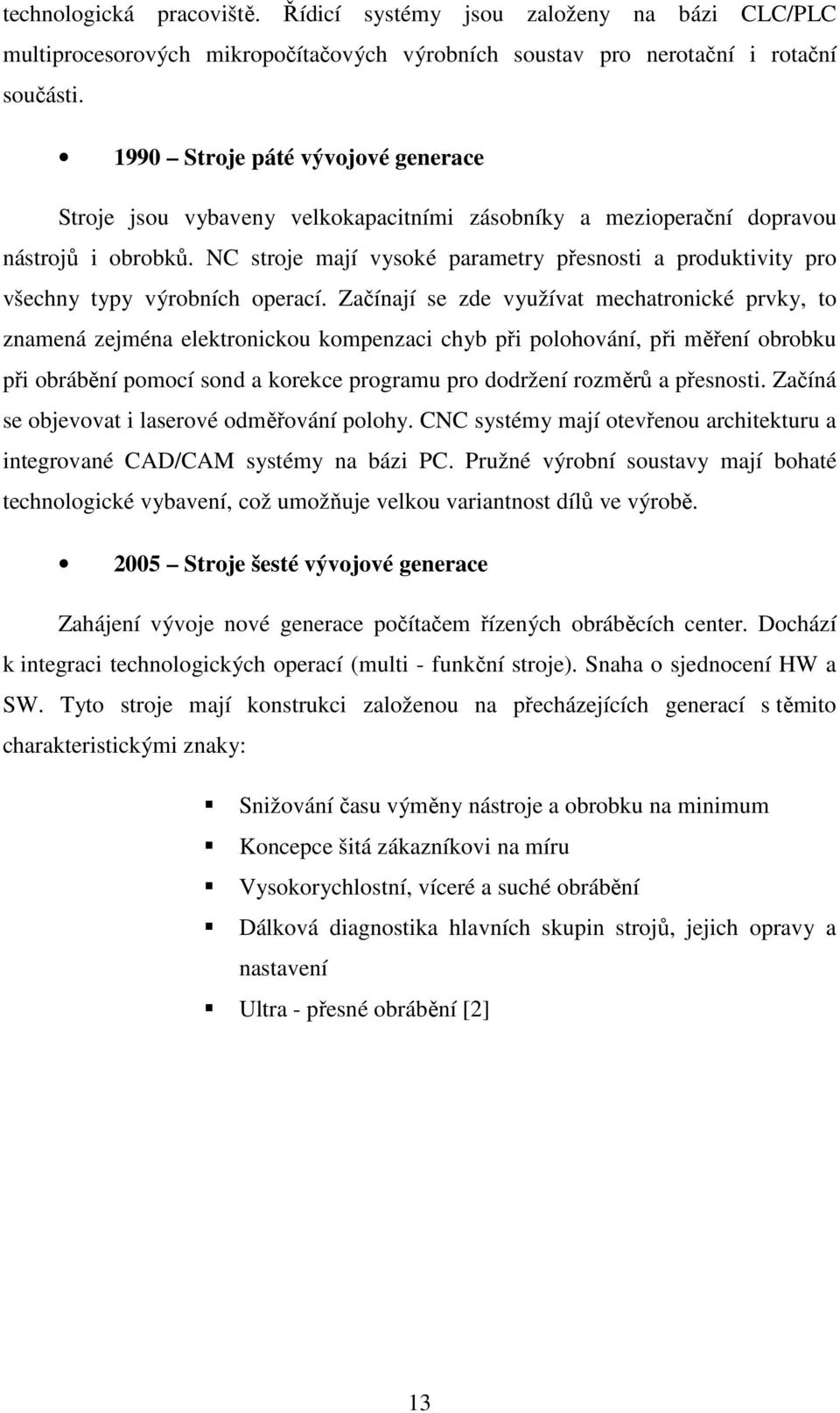 NC stroje mají vysoké parametry přesnosti a produktivity pro všechny typy výrobních operací.