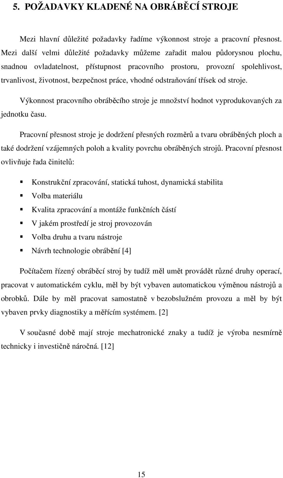 vhodné odstraňování třísek od stroje. Výkonnost pracovního obráběcího stroje je množství hodnot vyprodukovaných za jednotku času.