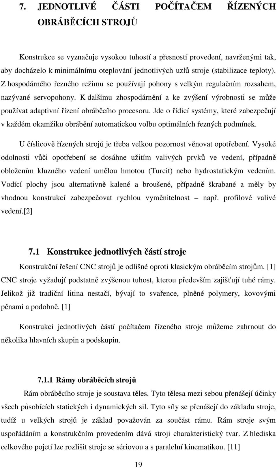 K dalšímu zhospodárnění a ke zvýšení výrobnosti se může používat adaptivní řízení obráběcího procesoru.