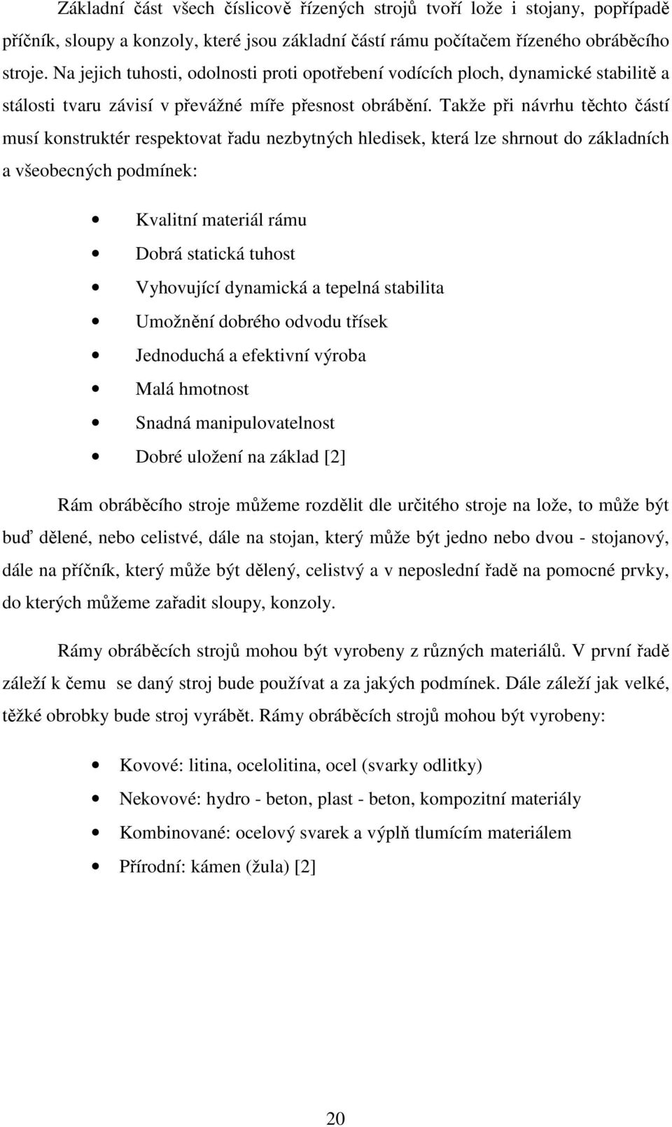 Takže při návrhu těchto částí musí konstruktér respektovat řadu nezbytných hledisek, která lze shrnout do základních a všeobecných podmínek: Kvalitní materiál rámu Dobrá statická tuhost Vyhovující