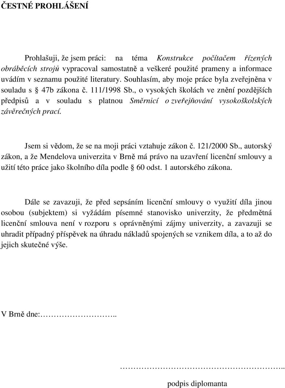 , o vysokých školách ve znění pozdějších předpisů a v souladu s platnou Směrnicí o zveřejňování vysokoškolských závěrečných prací. Jsem si vědom, že se na moji práci vztahuje zákon č. 121/2000 Sb.