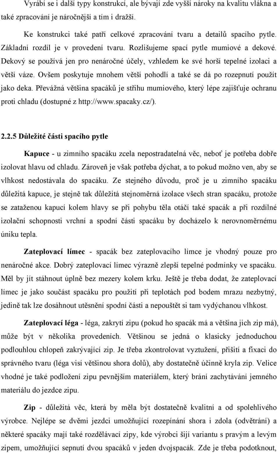 Dekový se používá jen pro nenáročné účely, vzhledem ke své horší tepelné izolaci a větší váze. Ovšem poskytuje mnohem větší pohodlí a také se dá po rozepnutí použít jako deka.