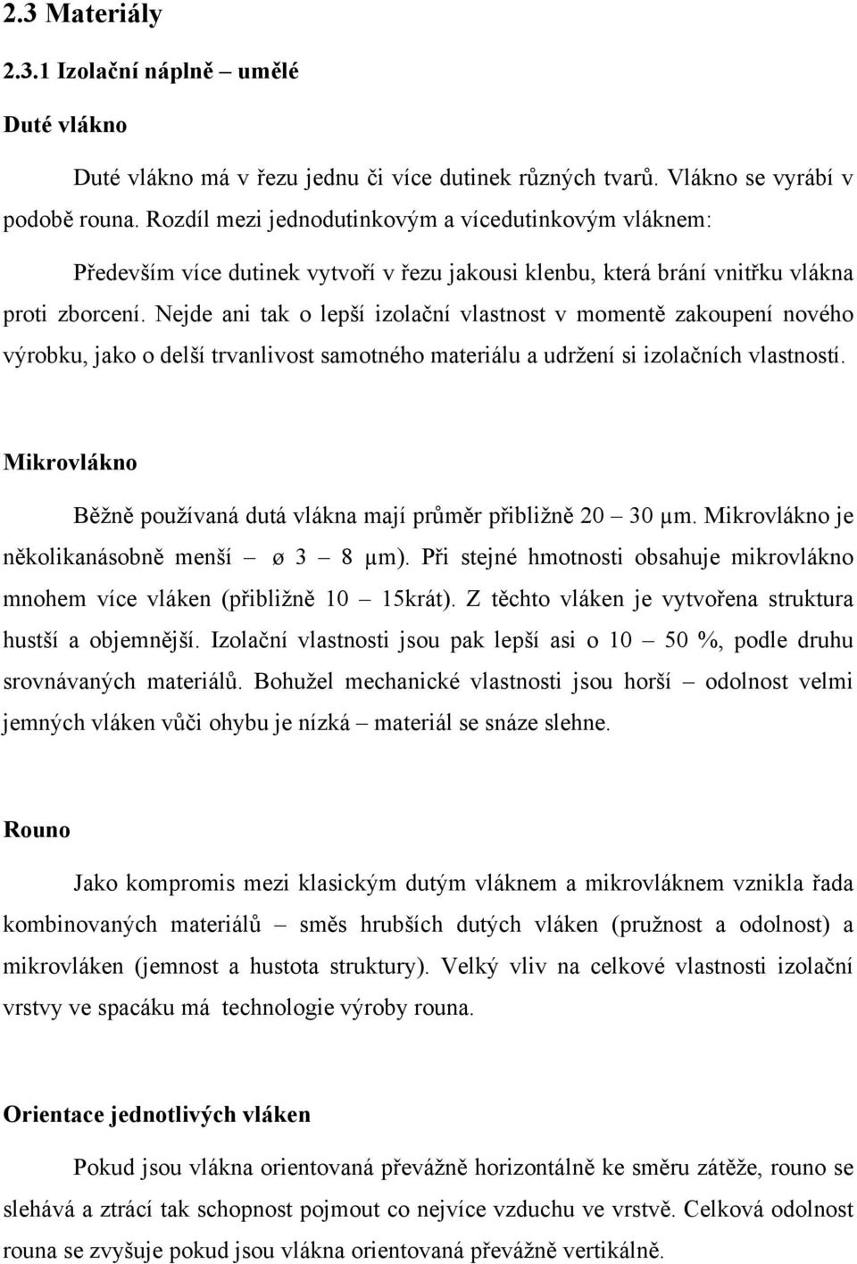 Nejde ani tak o lepší izolační vlastnost v momentě zakoupení nového výrobku, jako o delší trvanlivost samotného materiálu a udržení si izolačních vlastností.