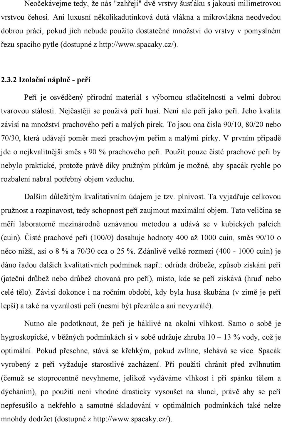 cz/). 2.3.2 Izolační náplně - peří Peří je osvědčený přírodní materiál s výbornou stlačitelností a velmi dobrou tvarovou stálostí. Nejčastěji se používá peří husí. Není ale peří jako peří.