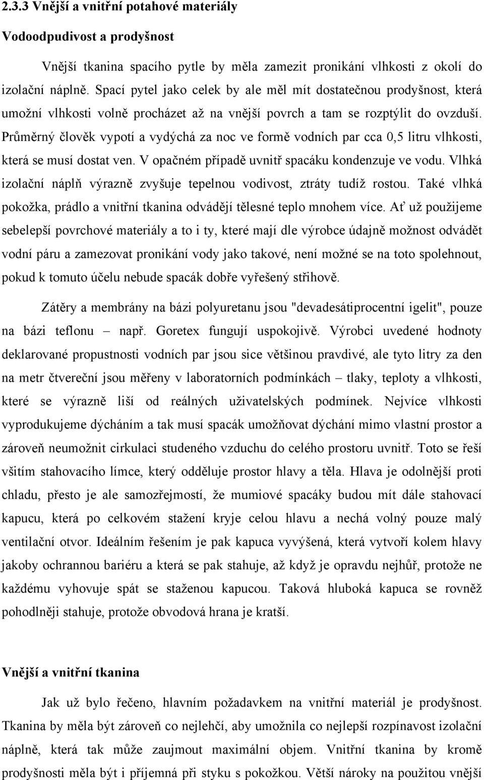 Průměrný člověk vypotí a vydýchá za noc ve formě vodních par cca 0,5 litru vlhkosti, která se musí dostat ven. V opačném případě uvnitř spacáku kondenzuje ve vodu.