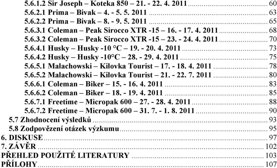 - 18. 4. 2011... 78 5.6.5.2 Malachowski Kilovka Tourist 21. - 22. 7. 2011... 80 5.6.6.1 Coleman Biker 15. - 16. 4. 2011... 83 5.6.6.2 Coleman Biker 18. - 19. 4. 2011... 85 5.6.7.1 Freetime Micropak 600 27.