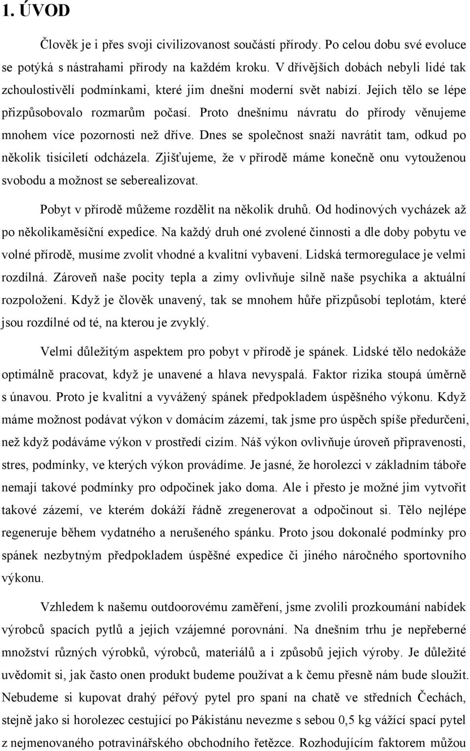 Proto dnešnímu návratu do přírody věnujeme mnohem více pozornosti než dříve. Dnes se společnost snaží navrátit tam, odkud po několik tisíciletí odcházela.