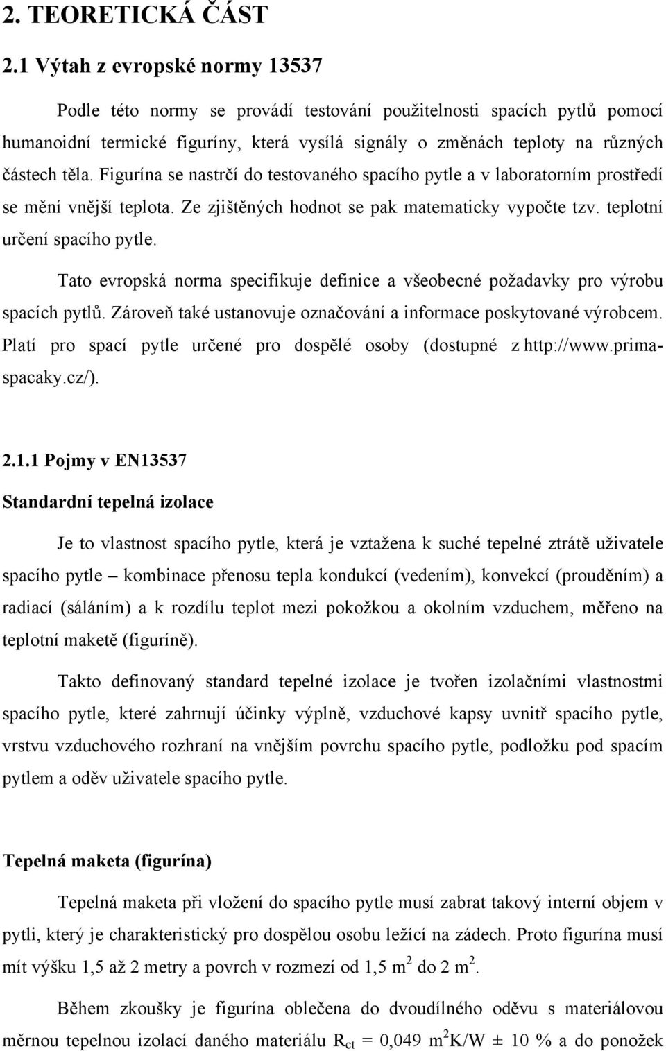 Figurína se nastrčí do testovaného spacího pytle a v laboratorním prostředí se mění vnější teplota. Ze zjištěných hodnot se pak matematicky vypočte tzv. teplotní určení spacího pytle.