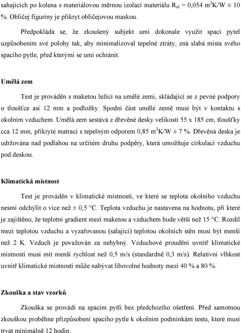 Umělá zem Test je prováděn s maketou ležící na umělé zemi, skládající se z pevné podpory o tloušťce asi 12 mm a podložky. Spodní část umělé země musí být v kontaktu s okolním vzduchem.