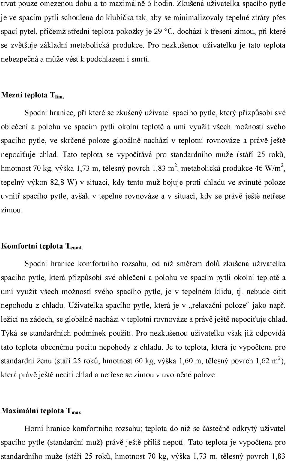 při které se zvětšuje základní metabolická produkce. Pro nezkušenou uživatelku je tato teplota nebezpečná a může vést k podchlazení i smrti. Mezní teplota T lim.