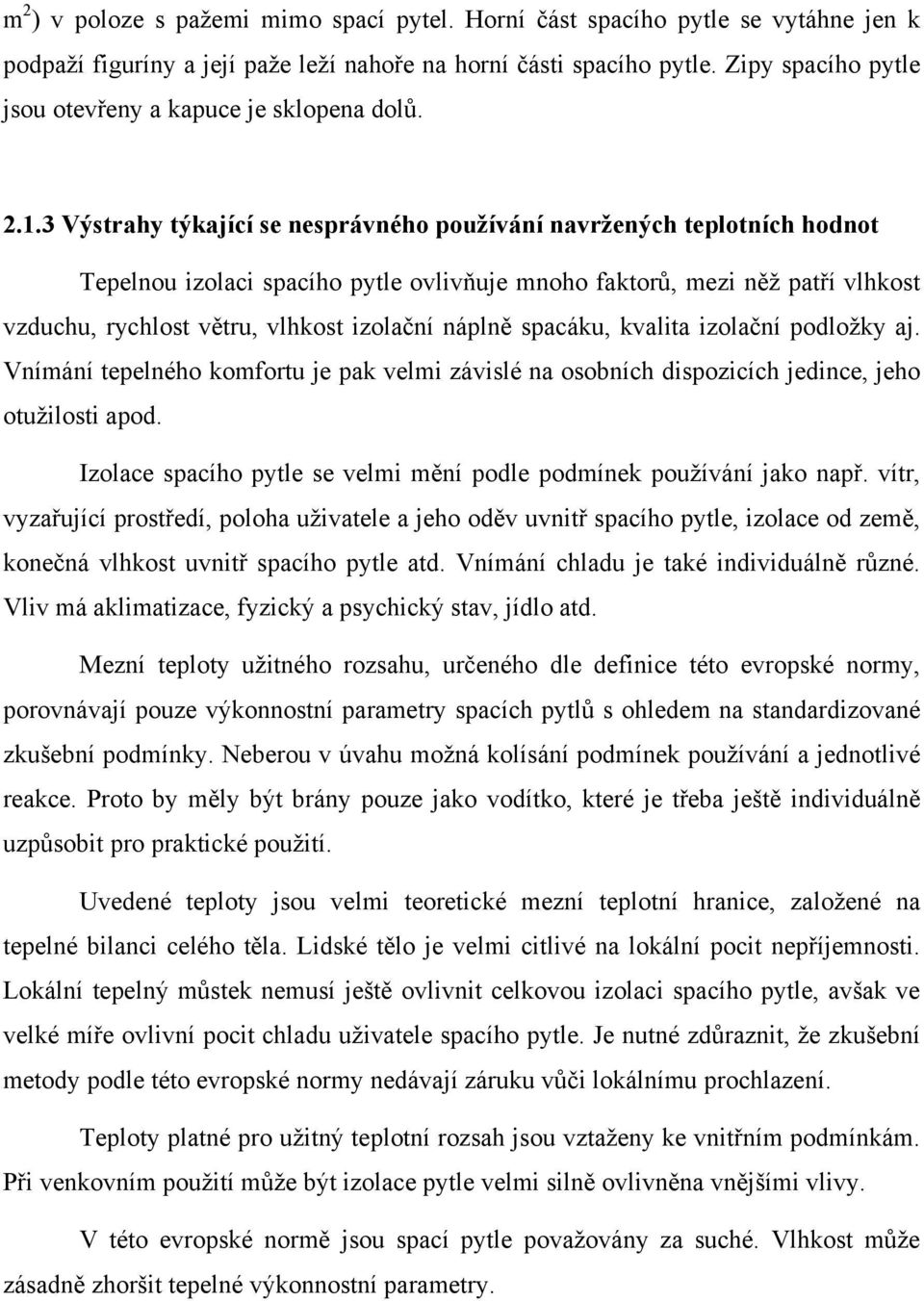 3 Výstrahy týkající se nesprávného používání navržených teplotních hodnot Tepelnou izolaci spacího pytle ovlivňuje mnoho faktorů, mezi něž patří vlhkost vzduchu, rychlost větru, vlhkost izolační