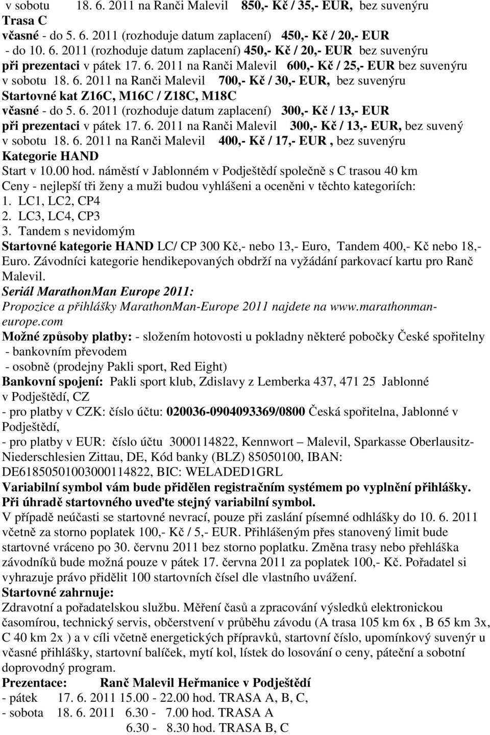 6. 2011 na Ranči Malevil 300,- Kč / 13,- EUR, bez suvený v sobotu 18. 6. 2011 na Ranči Malevil 400,- Kč / 17,- EUR, bez suvenýru Kategorie HAND Start v 10.00 hod.