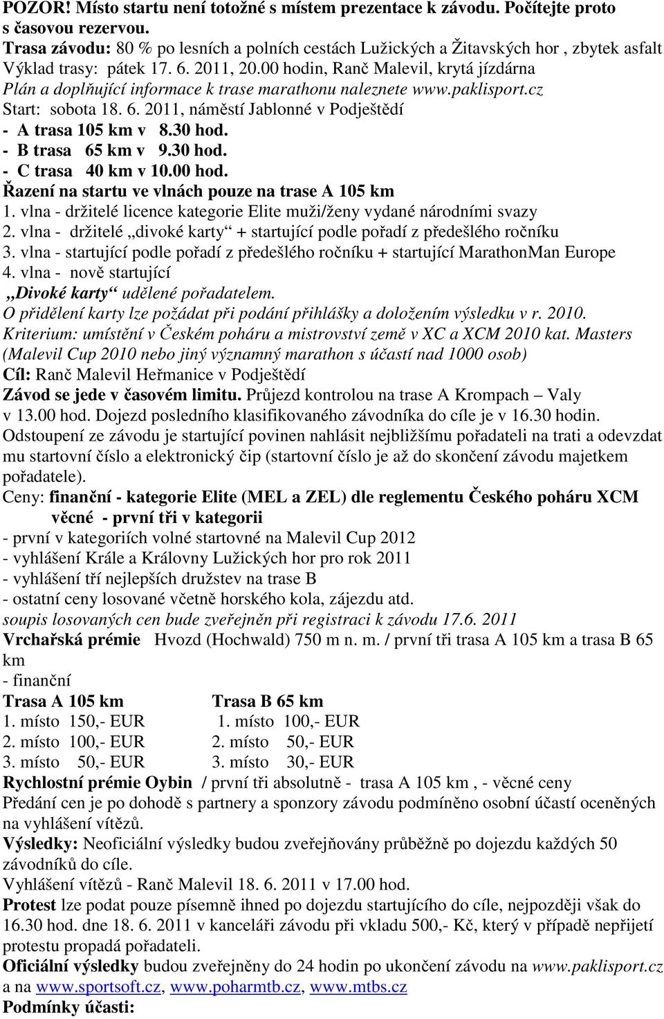 00 hodin, Ranč Malevil, krytá jízdárna Plán a doplňující informace k trase marathonu naleznete www.paklisport.cz Start: sobota 18. 6. 2011, náměstí Jablonné v Podještědí - A trasa 105 km v 8.30 hod.