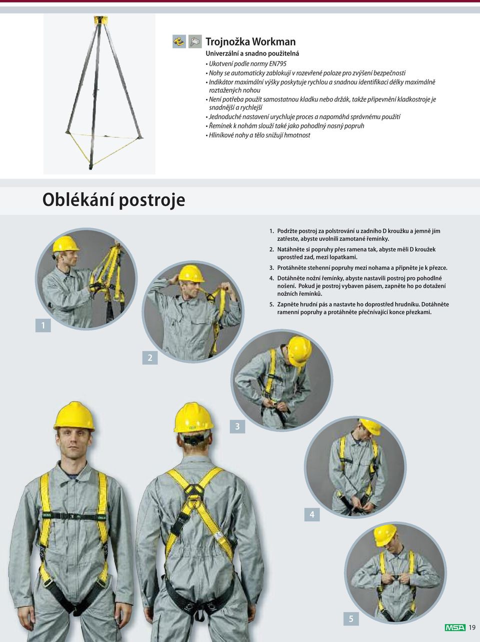 a napomáhá správnému použití Řemínek k nohám slouží také jako pohodlný nosný popruh Hliníkové nohy a tělo snižují hmotnost Oblékání postroje 1 1.