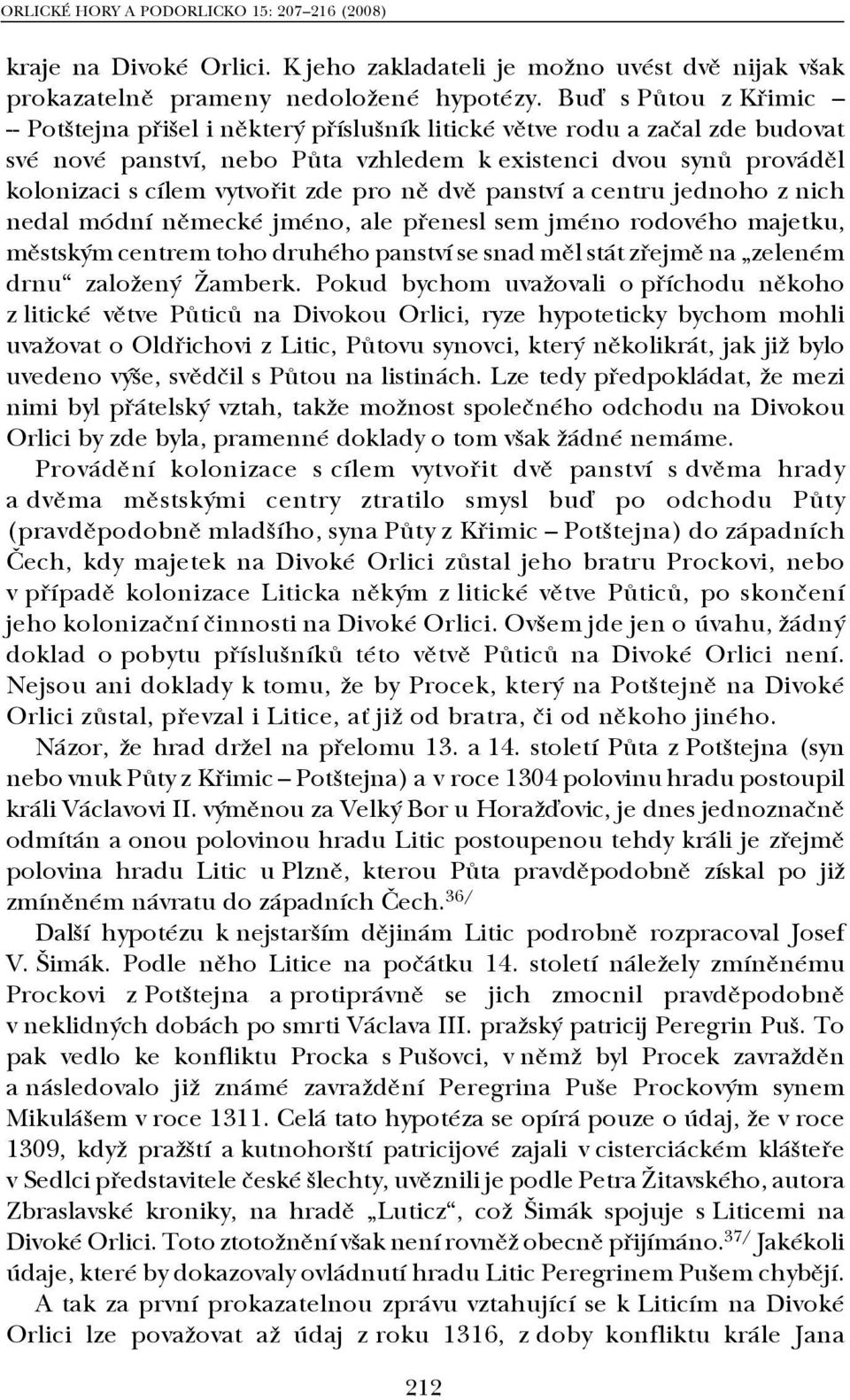 pro ně dvě panství a centru jednoho z nich nedal módní německé jméno, ale přenesl sem jméno rodového majetku, městským centrem toho druhého panství se snad měl stát zřejmě na zeleném drnu založený