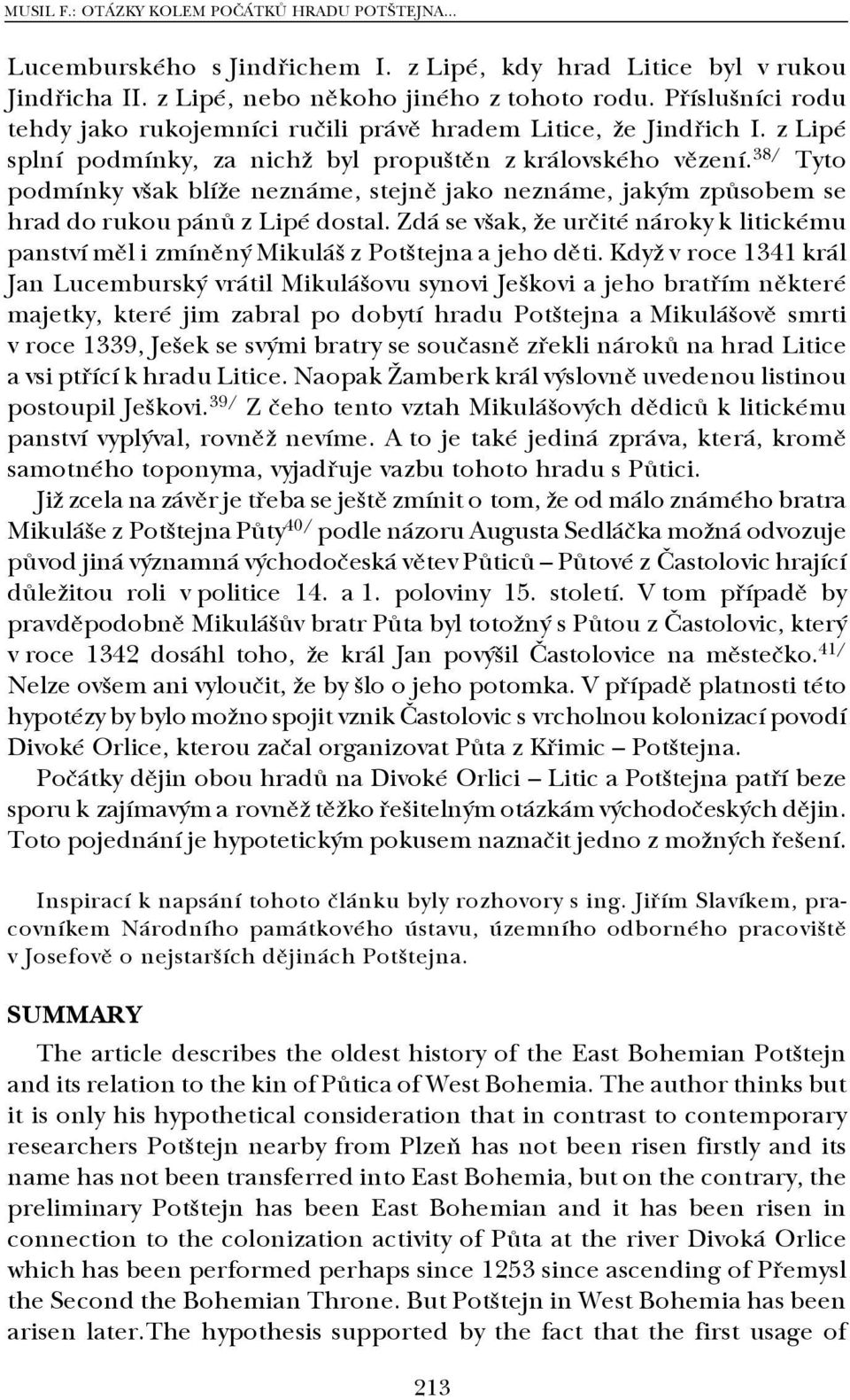 38/ Tyto podmínky však blíže neznáme, stejně jako neznáme, jakým způsobem se hrad do rukou pánů z Lipé dostal.