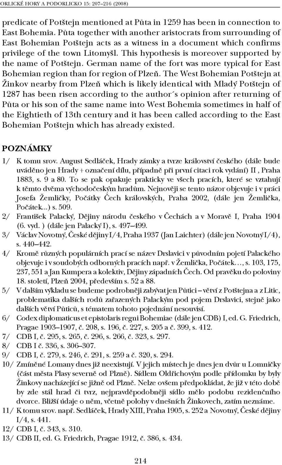 This hypothesis is moreover supported by the name of Potštejn. German name of the fort was more typical for East Bohemian region than for region of Plzeň.