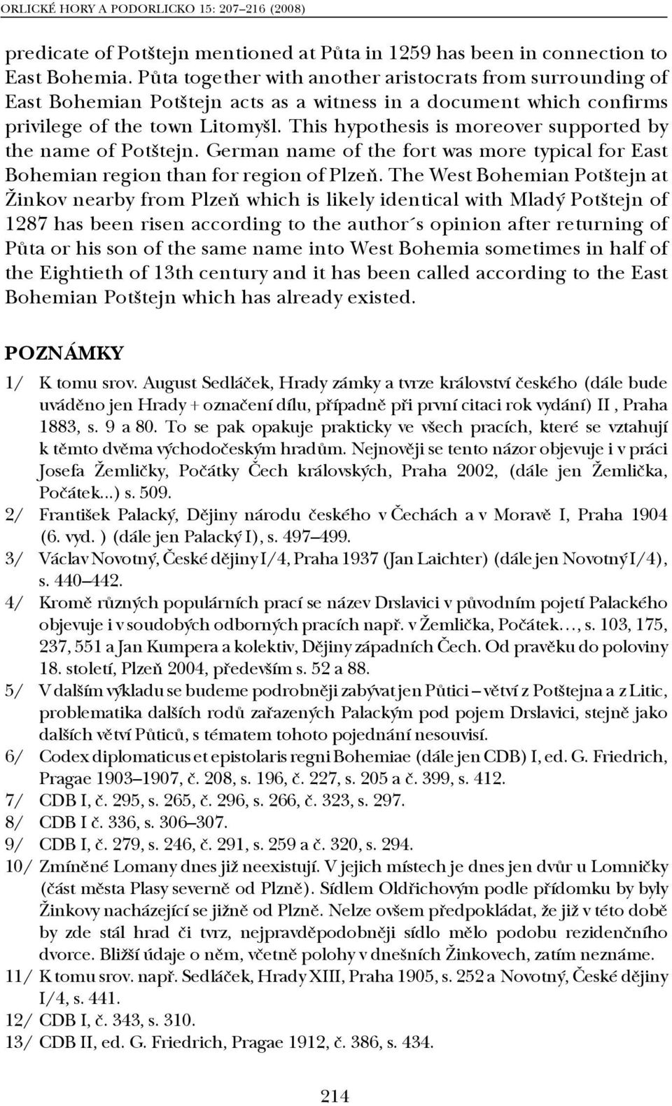 This hypothesis is moreover supported by the name of Potštejn. German name of the fort was more typical for East Bohemian region than for region of Plzeň.