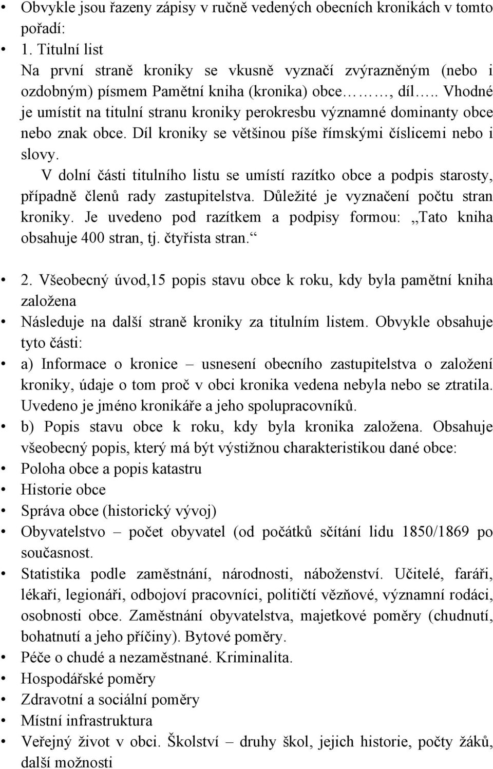 . Vhodné je umístit na titulní stranu kroniky perokresbu významné dominanty obce nebo znak obce. Díl kroniky se většinou píše římskými číslicemi nebo i slovy.