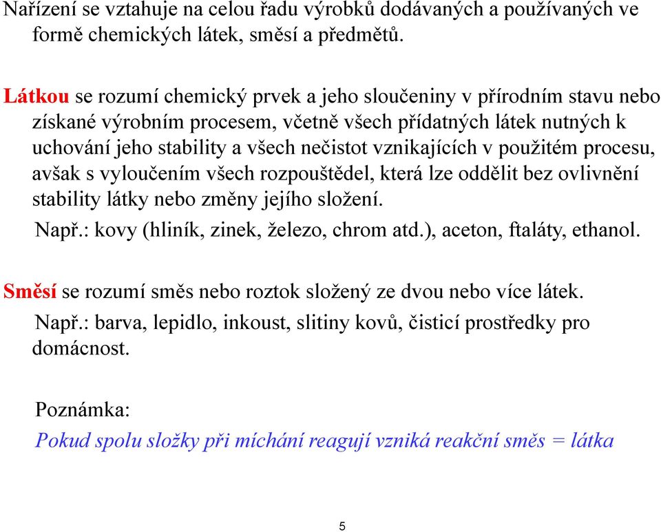 nečistot vznikajících v použitém procesu, avšak s vyloučením všech rozpouštědel, která lze oddělit bez ovlivnění stability látky nebo změny jejího složení. Např.