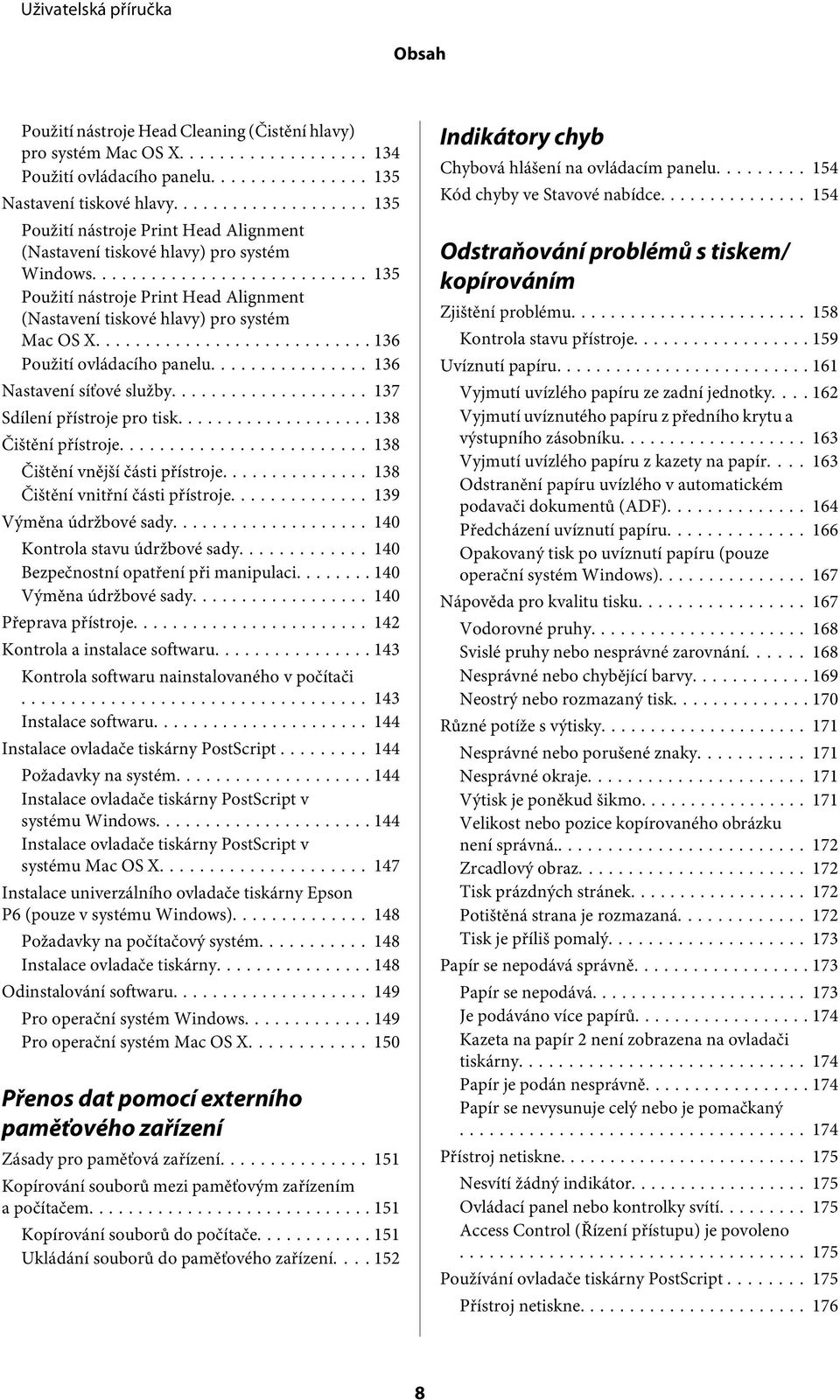 .. 136 Použití ovládacího panelu... 136 Nastavení síťové služby... 137 Sdílení přístroje pro tisk... 138 Čištění přístroje... 138 Čištění vnější části přístroje... 138 Čištění vnitřní části přístroje.