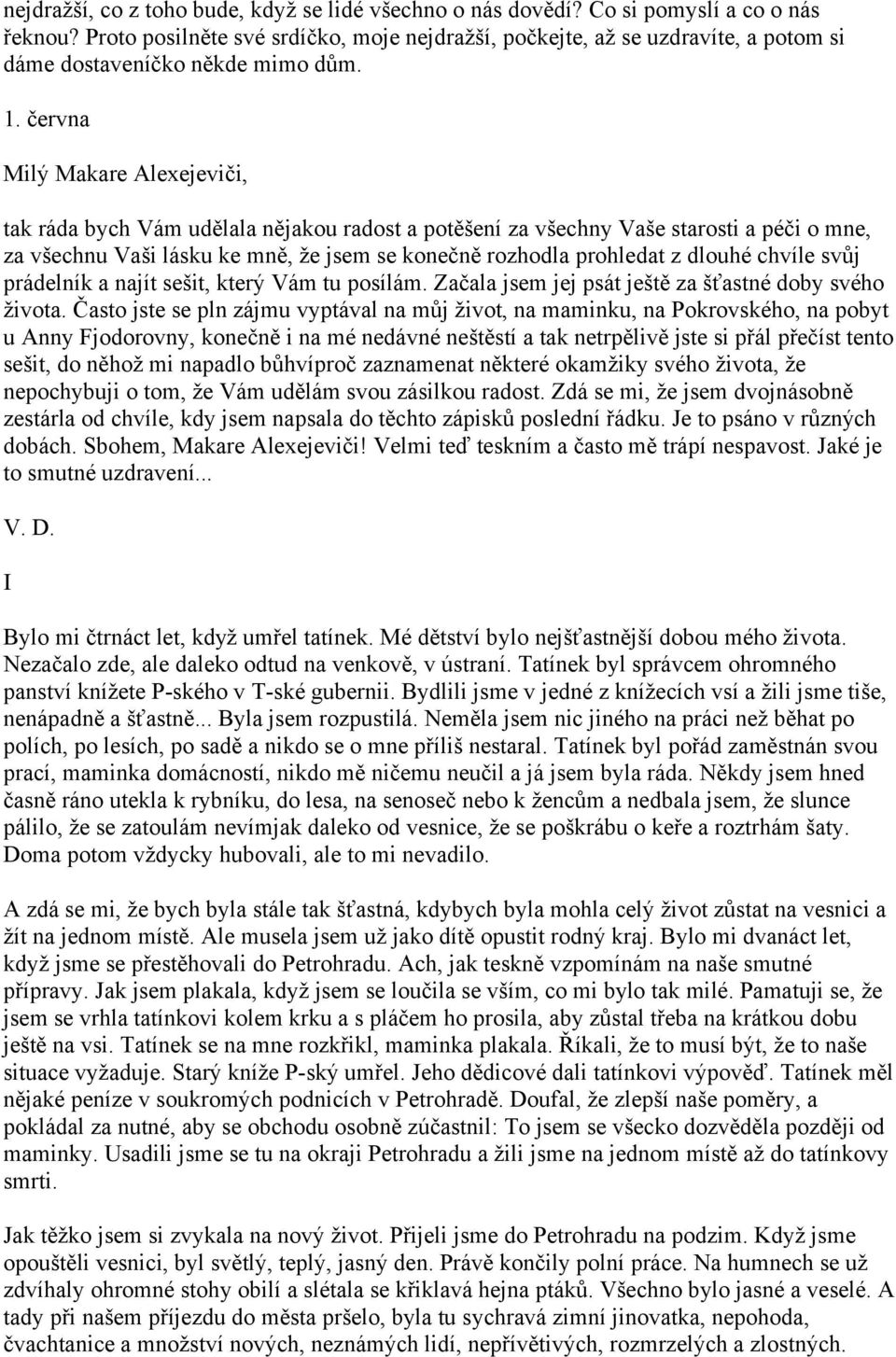 června Milý Makare Alexejeviči, tak ráda bych Vám udělala nějakou radost a potěšení za všechny Vaše starosti a péči o mne, za všechnu Vaši lásku ke mně, že jsem se konečně rozhodla prohledat z dlouhé