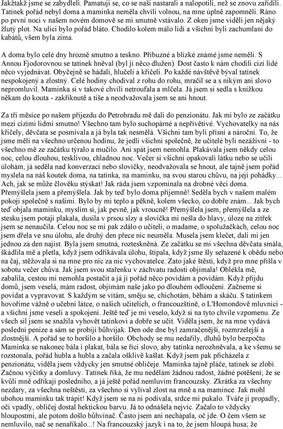 Chodilo kolem málo lidí a všichni byli zachumlaní do kabátů, všem byla zima. A doma bylo celé dny hrozně smutno a teskno. Příbuzné a blízké známé jsme neměli.