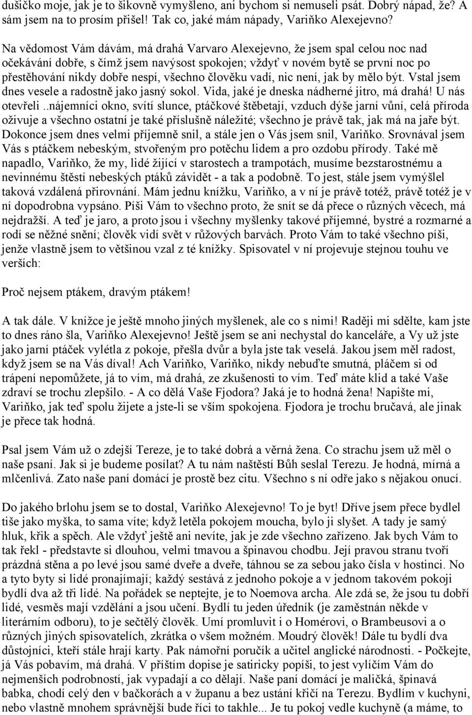 všechno člověku vadí, nic není, jak by mělo být. Vstal jsem dnes vesele a radostně jako jasný sokol. Vida, jaké je dneska nádherné jitro, má drahá! U nás otevřeli.