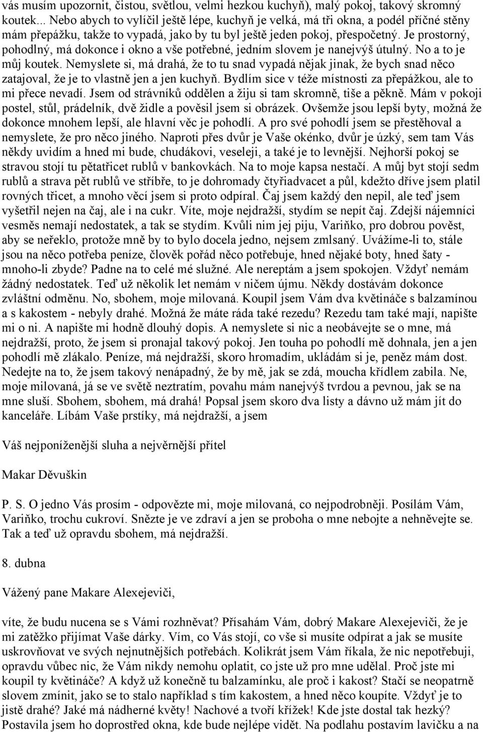 Je prostorný, pohodlný, má dokonce i okno a vše potřebné, jedním slovem je nanejvýš útulný. No a to je můj koutek.